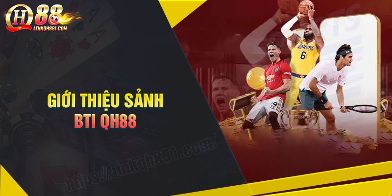 Giới thiệu sảnh game BTI SPORT qh88 đẳng cấp nhất hiện nay