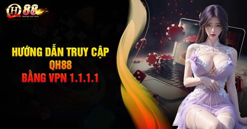 Hướng dẫn truy cập QH88 bằng VPN 1111