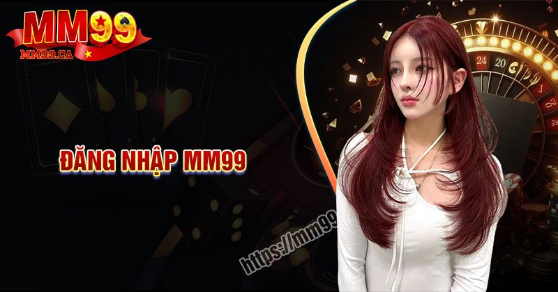 Đăng nhập MM99 - Khám phá thế giới cá cược hàng đầu